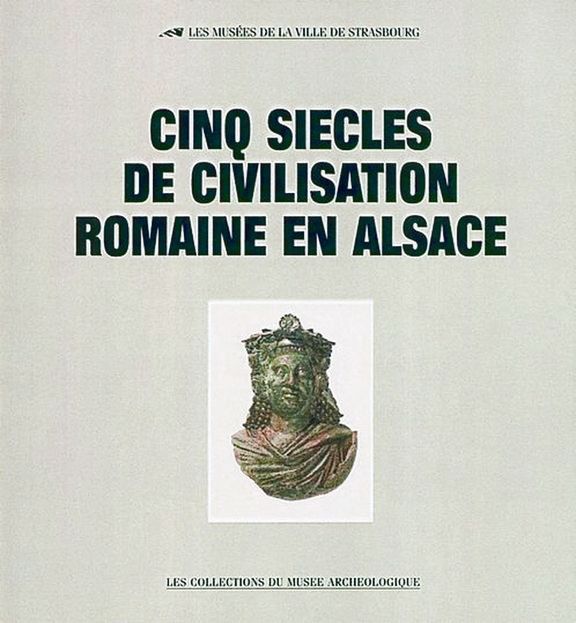Cinq Siècles de civilisation romaine en Alsace